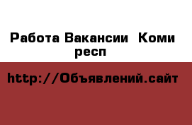 Работа Вакансии. Коми респ.